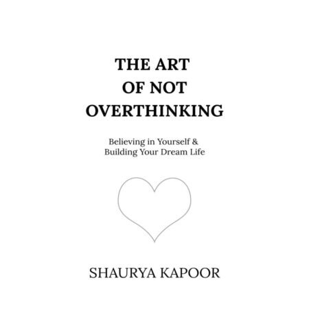 The Art of Not Overthinking by Shaurya Kapoor