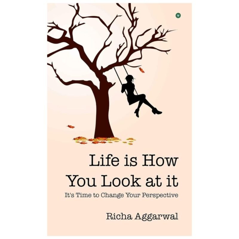 Life is How You Look at it by Richa Aggarwal