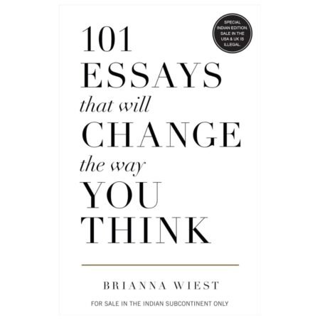 101 Essays That Will Change The Way You Think by Brianna Wiest