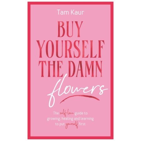 Buy Yourself the Damn Flowers by Tam Kaur