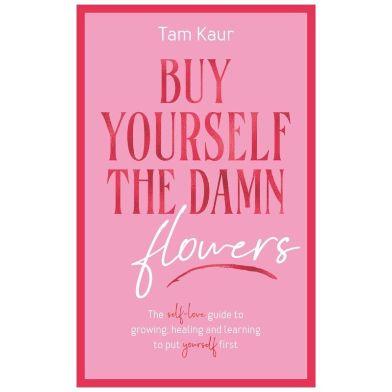Buy Yourself the Damn Flowers by Tam Kaur