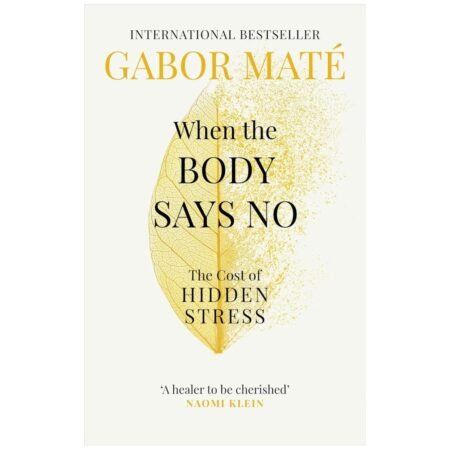 When the Body Says No by Dr Gabor Maté