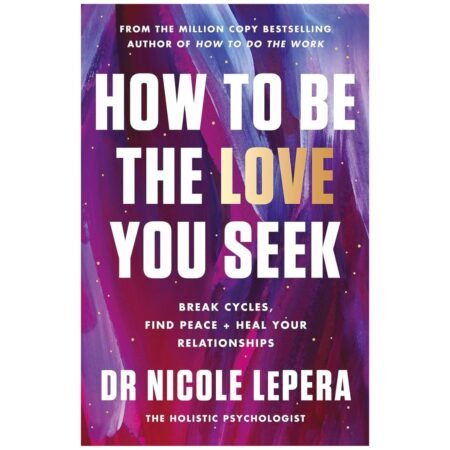 How to Be the Love You Seek by Dr Nicole LePera