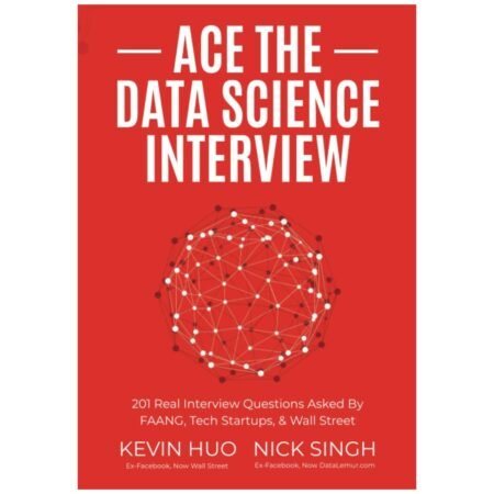 Ace The Data Science Interview by Nick Singh and Kevin Huo